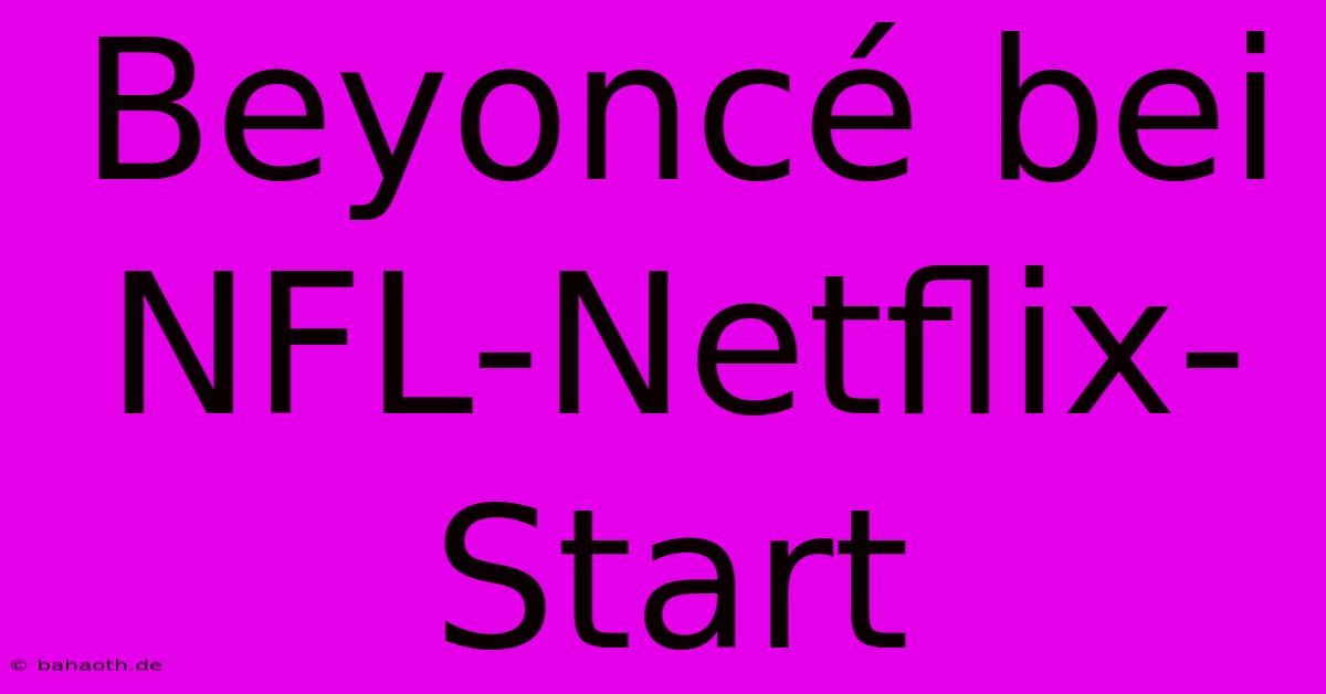 Beyoncé Bei NFL-Netflix-Start