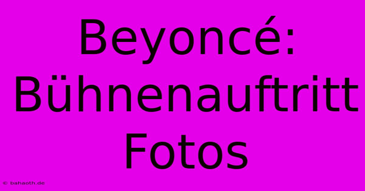 Beyoncé:  Bühnenauftritt Fotos