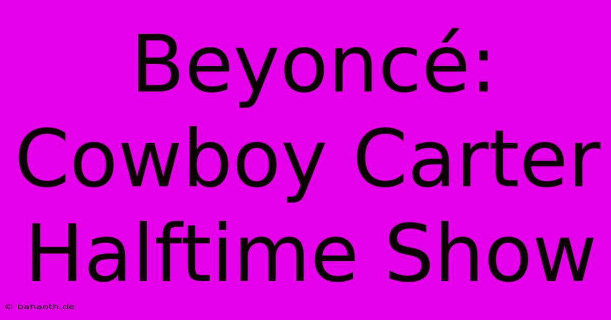 Beyoncé: Cowboy Carter Halftime Show