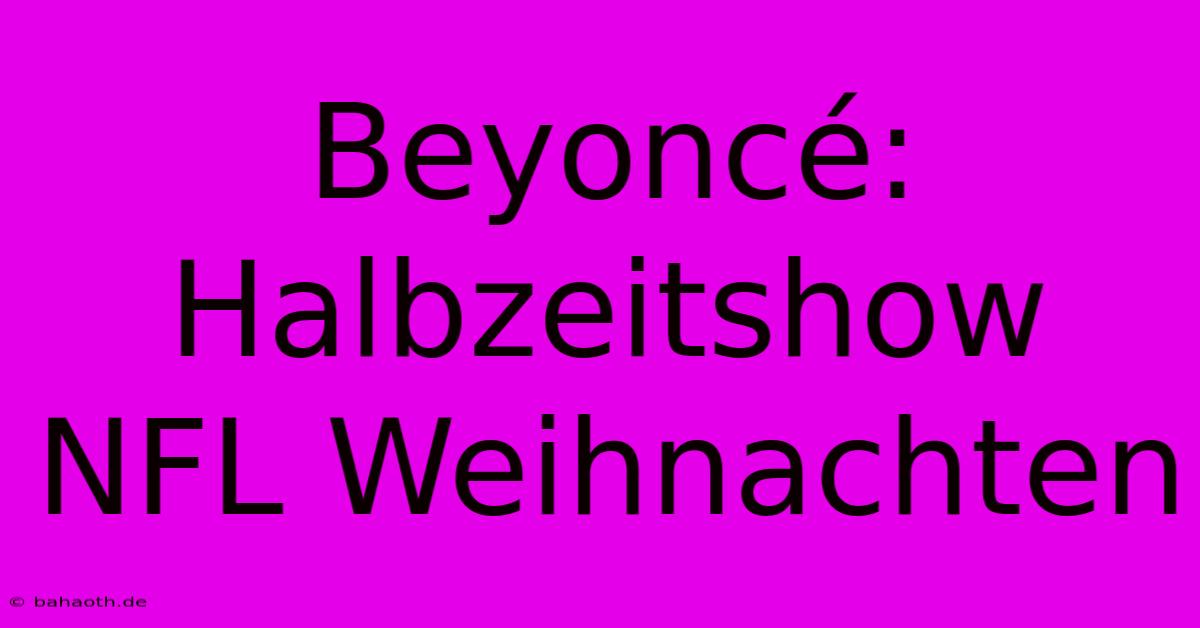 Beyoncé: Halbzeitshow NFL Weihnachten