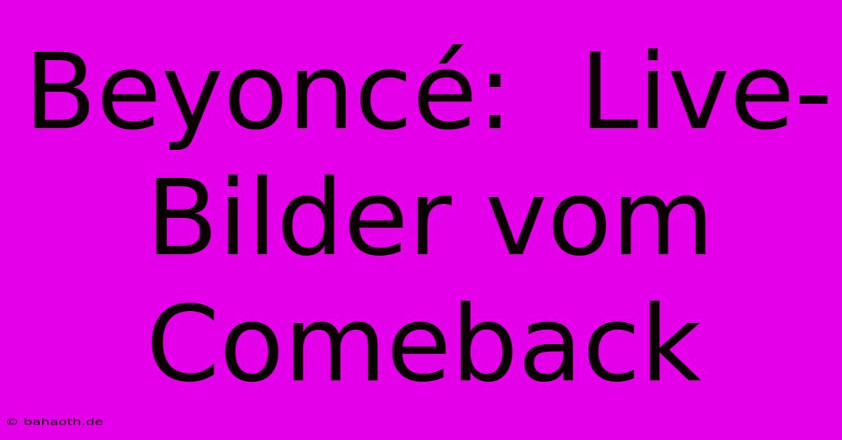 Beyoncé:  Live-Bilder Vom Comeback