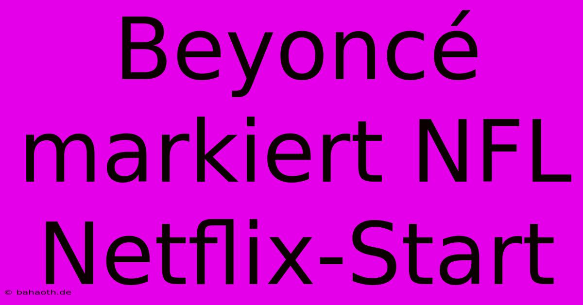 Beyoncé Markiert NFL Netflix-Start