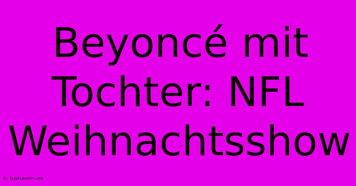 Beyoncé Mit Tochter: NFL Weihnachtsshow