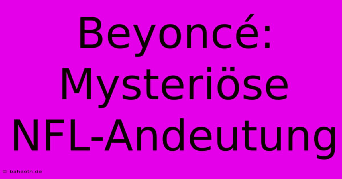 Beyoncé: Mysteriöse NFL-Andeutung