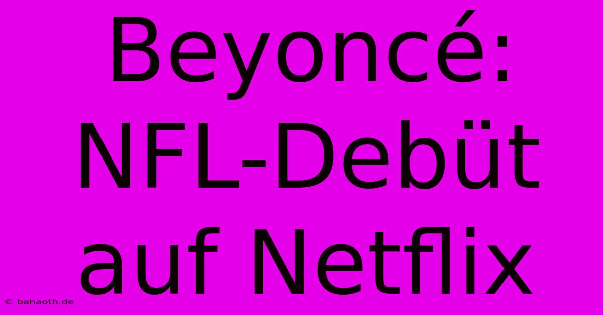 Beyoncé: NFL-Debüt Auf Netflix