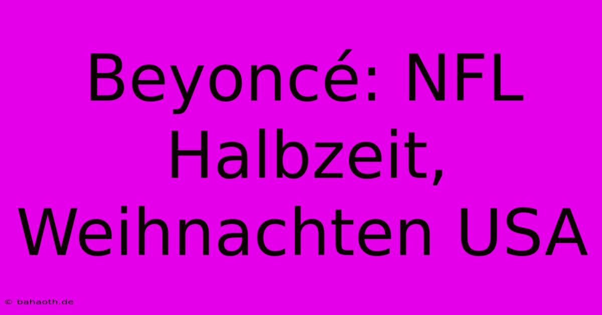 Beyoncé: NFL Halbzeit, Weihnachten USA