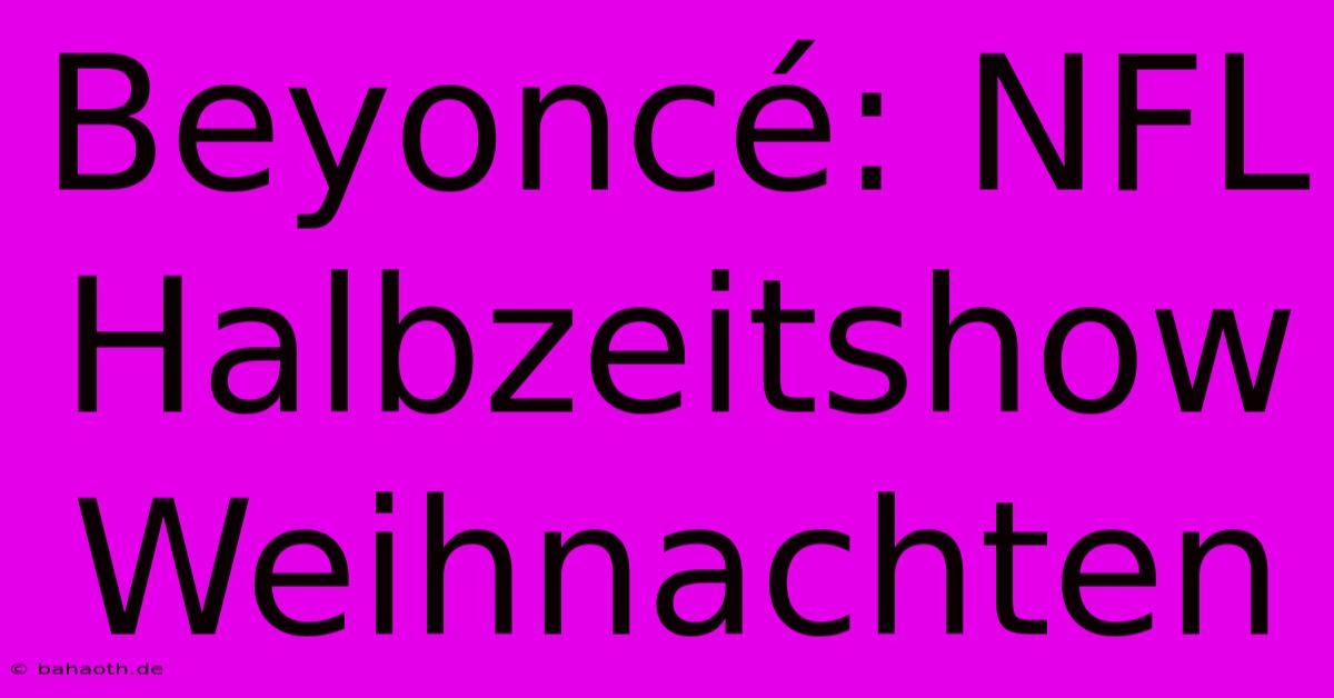 Beyoncé: NFL Halbzeitshow Weihnachten