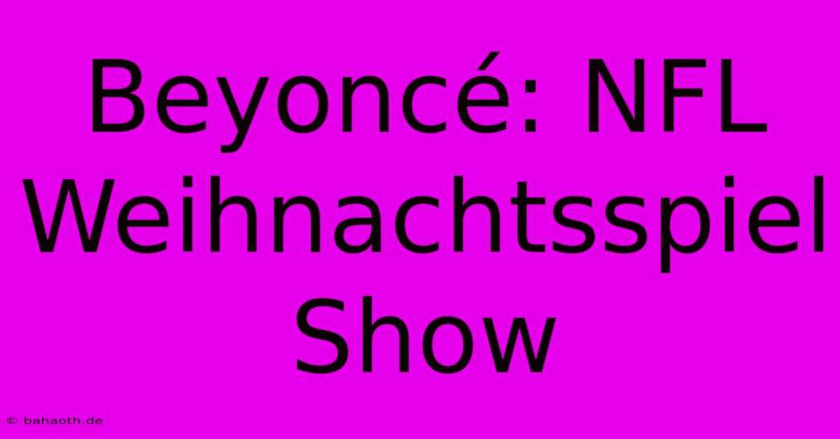 Beyoncé: NFL Weihnachtsspiel Show