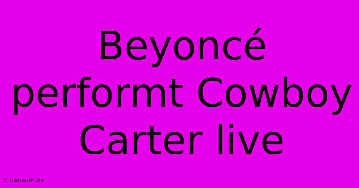 Beyoncé Performt Cowboy Carter Live