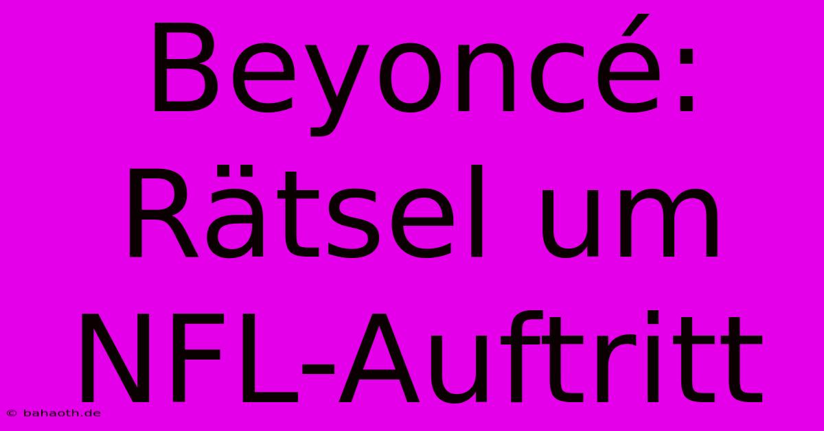 Beyoncé: Rätsel Um NFL-Auftritt