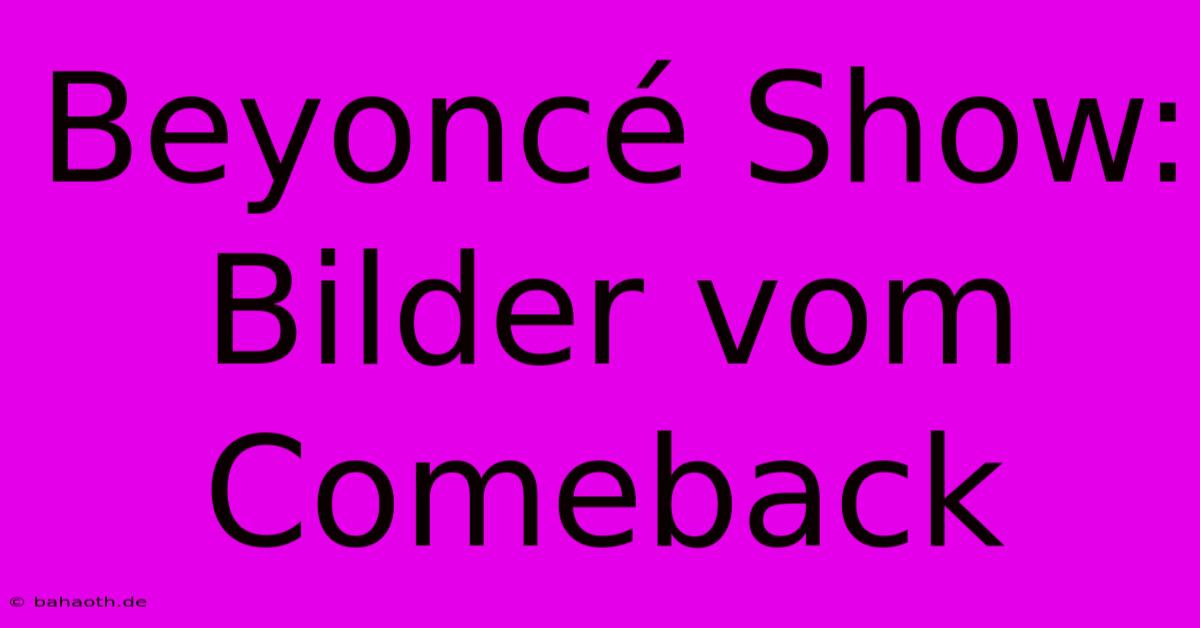 Beyoncé Show: Bilder Vom Comeback