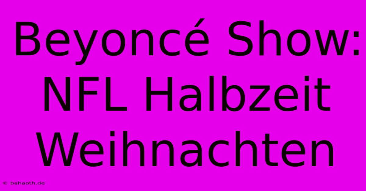 Beyoncé Show: NFL Halbzeit Weihnachten