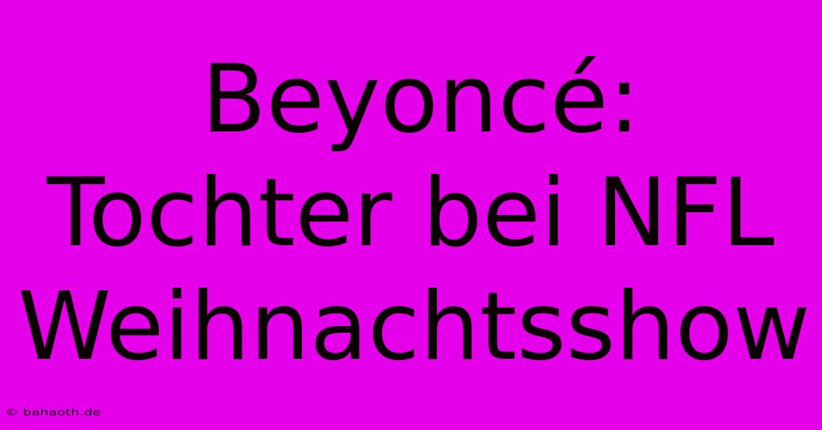 Beyoncé: Tochter Bei NFL Weihnachtsshow