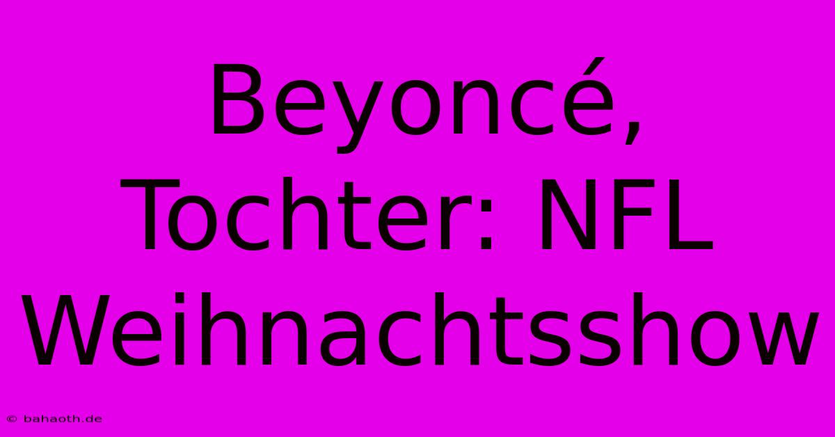 Beyoncé, Tochter: NFL Weihnachtsshow