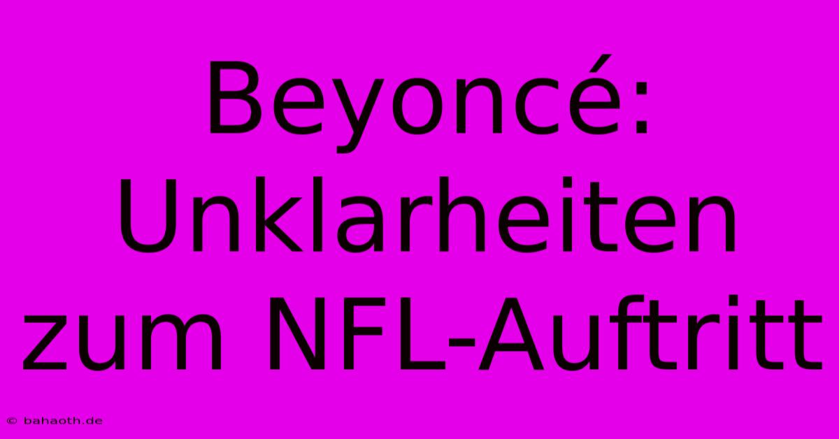 Beyoncé: Unklarheiten Zum NFL-Auftritt