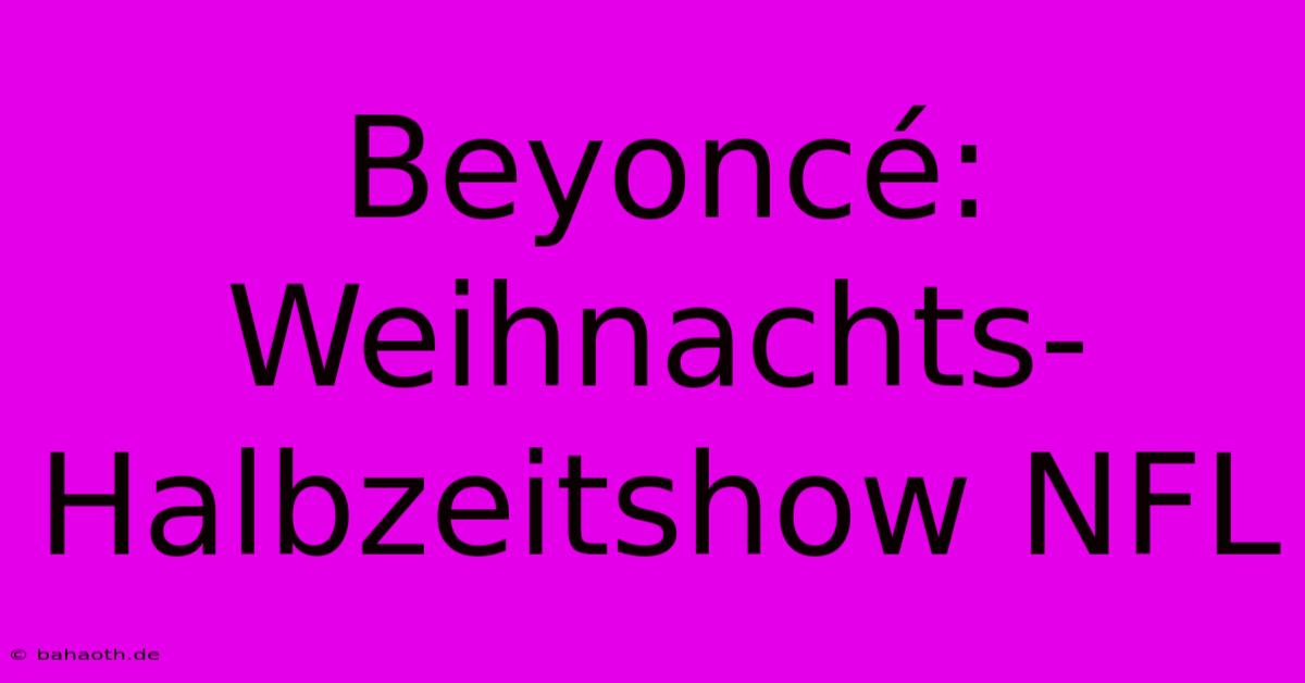 Beyoncé: Weihnachts-Halbzeitshow NFL