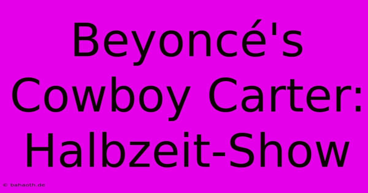 Beyoncé's Cowboy Carter: Halbzeit-Show