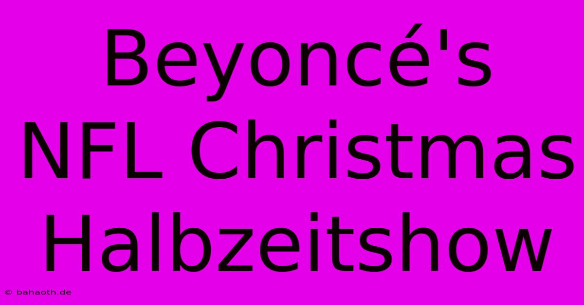 Beyoncé's NFL Christmas Halbzeitshow