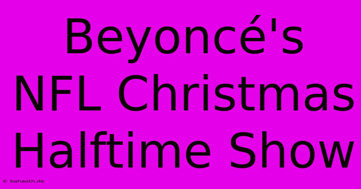 Beyoncé's NFL Christmas Halftime Show