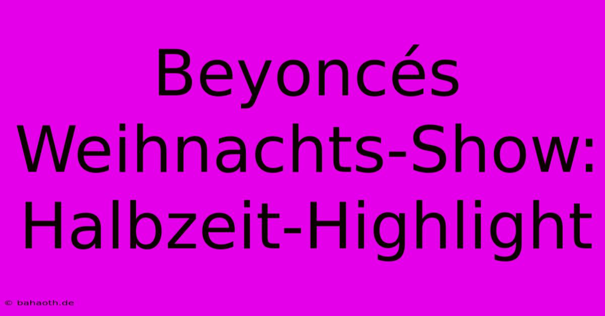 Beyoncés Weihnachts-Show: Halbzeit-Highlight