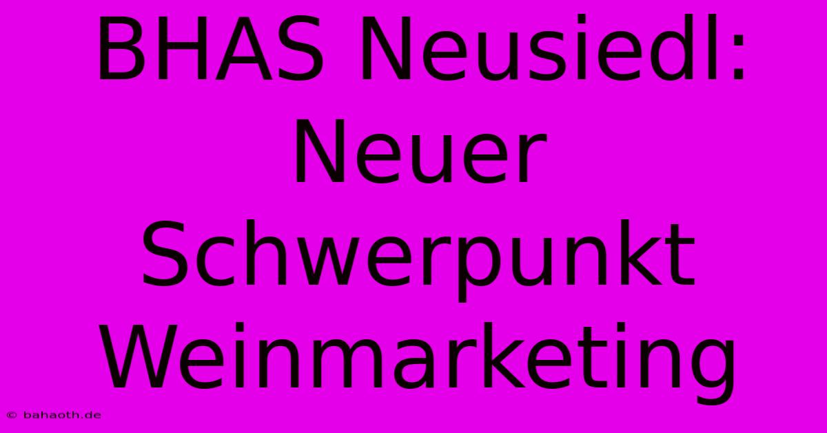 BHAS Neusiedl: Neuer Schwerpunkt Weinmarketing