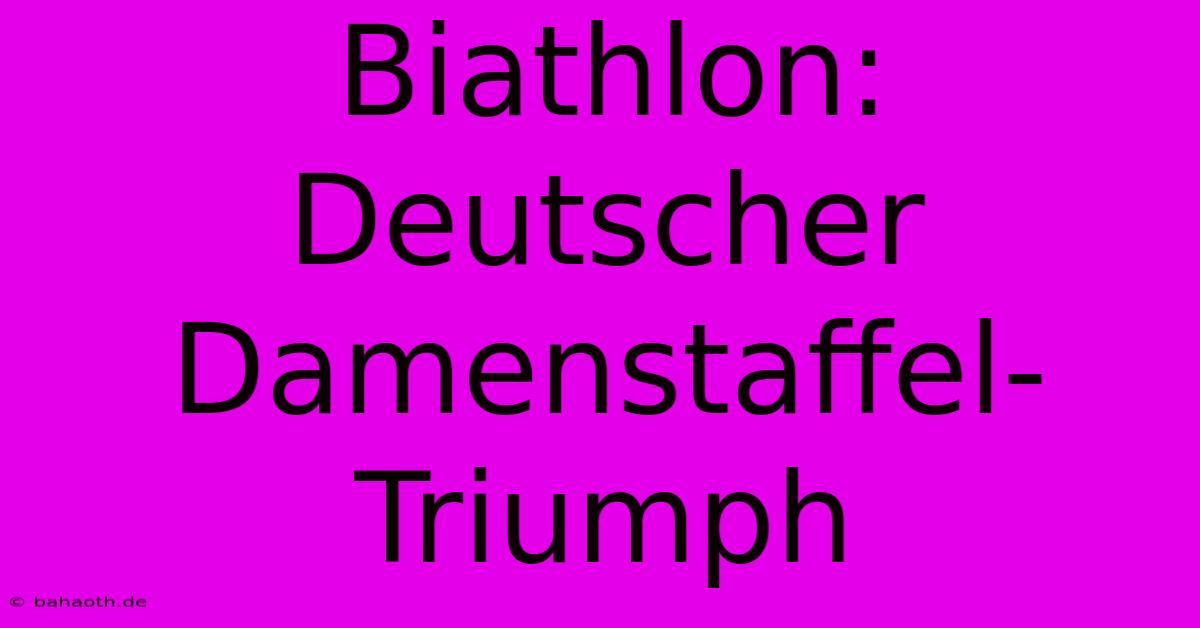 Biathlon: Deutscher Damenstaffel-Triumph