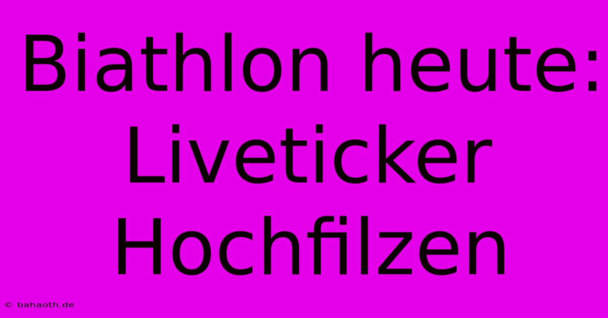 Biathlon Heute: Liveticker Hochfilzen