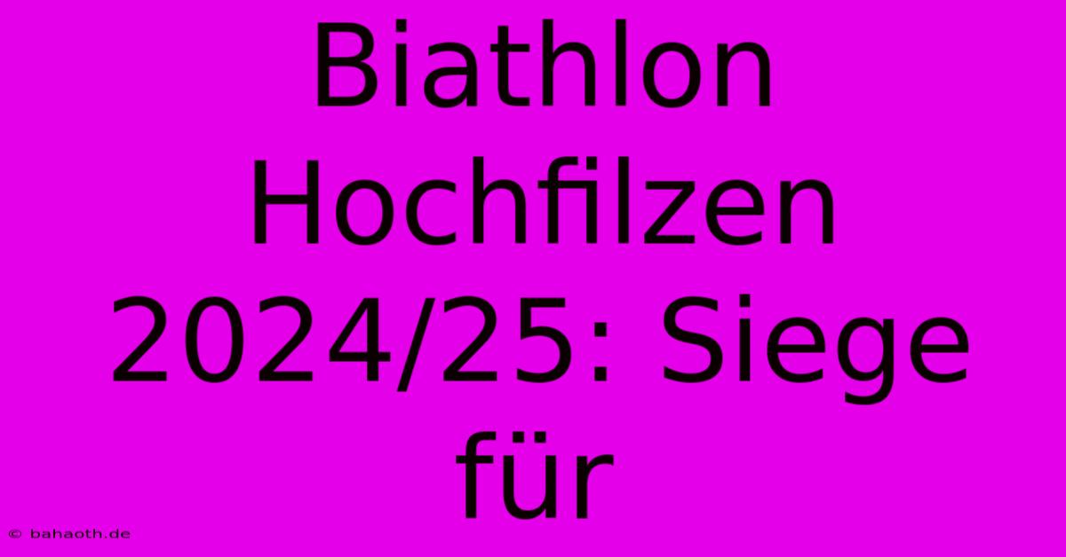 Biathlon Hochfilzen 2024/25: Siege Für