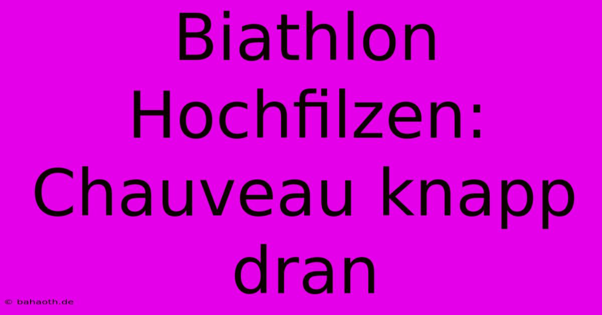 Biathlon Hochfilzen: Chauveau Knapp Dran