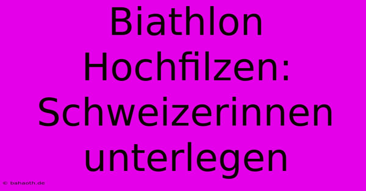 Biathlon Hochfilzen: Schweizerinnen Unterlegen