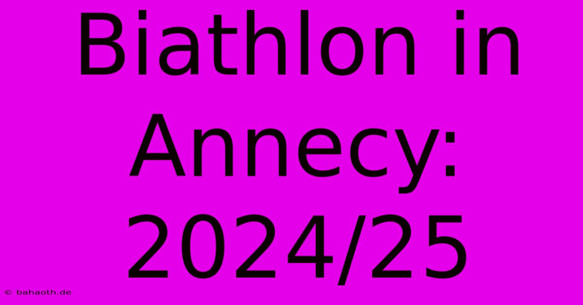 Biathlon In Annecy: 2024/25