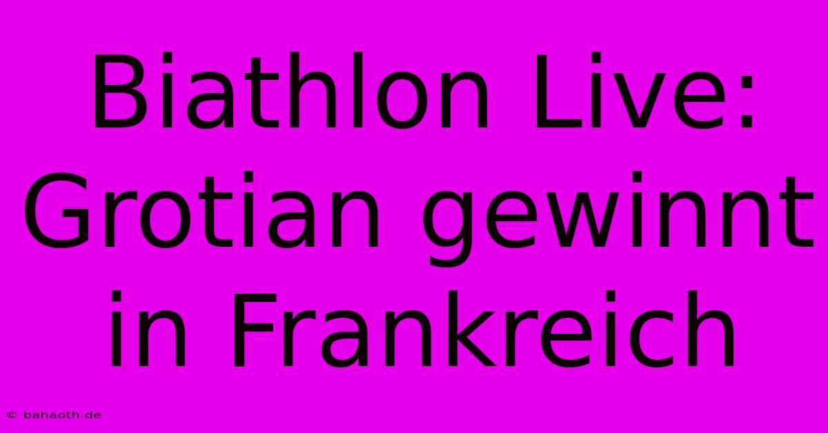 Biathlon Live: Grotian Gewinnt In Frankreich