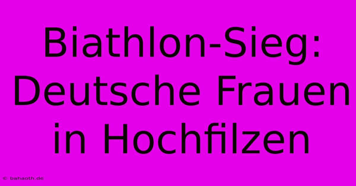 Biathlon-Sieg: Deutsche Frauen In Hochfilzen