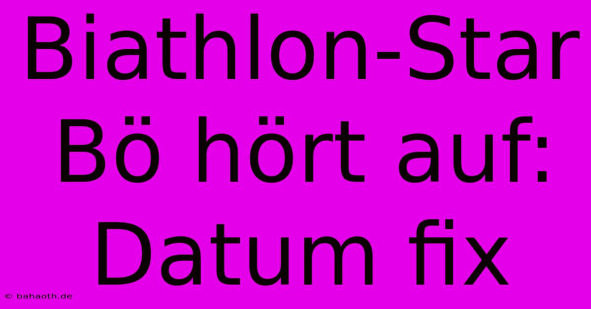 Biathlon-Star Bö Hört Auf: Datum Fix