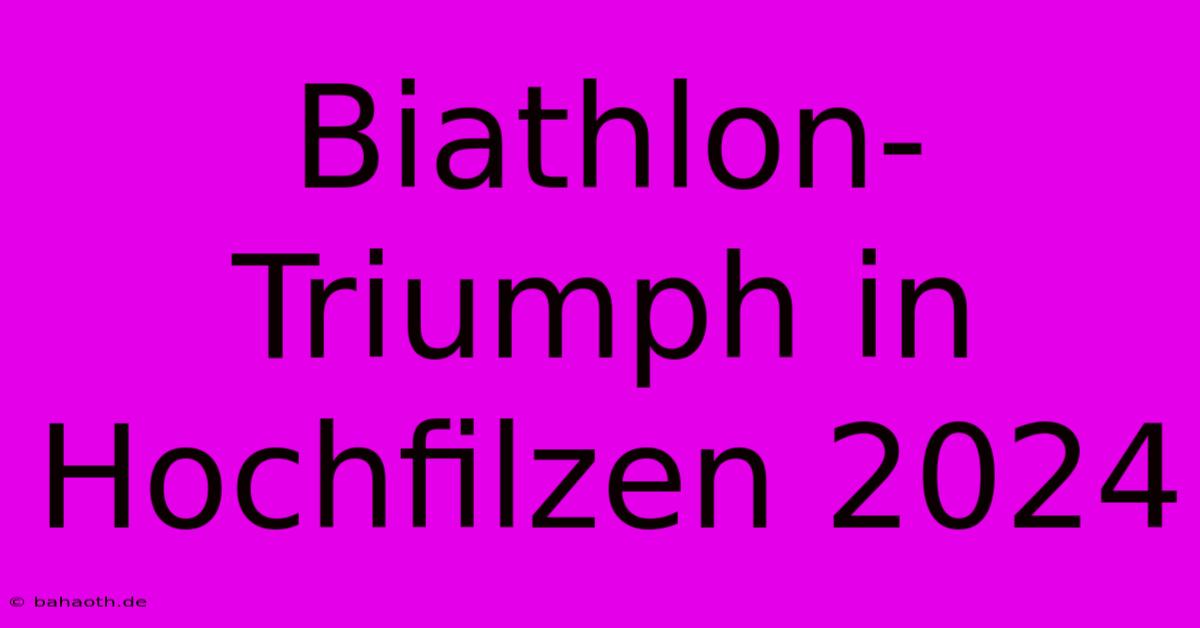 Biathlon-Triumph In Hochfilzen 2024