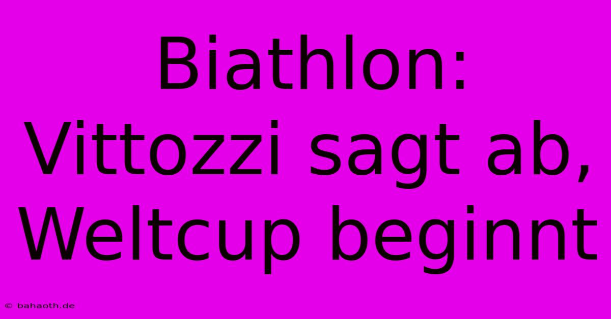 Biathlon:  Vittozzi Sagt Ab, Weltcup Beginnt