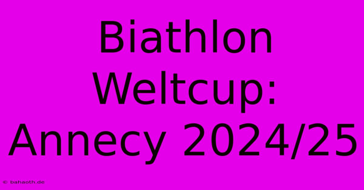 Biathlon Weltcup: Annecy 2024/25