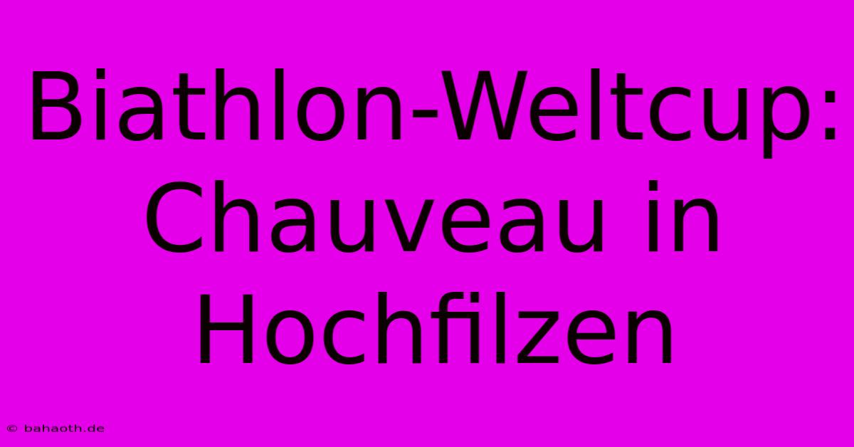 Biathlon-Weltcup: Chauveau In Hochfilzen