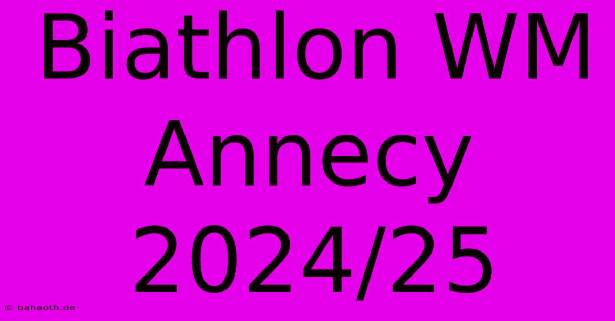 Biathlon WM Annecy 2024/25