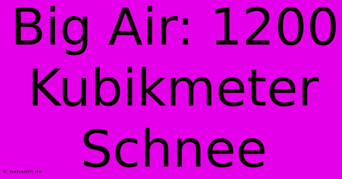 Big Air: 1200 Kubikmeter Schnee