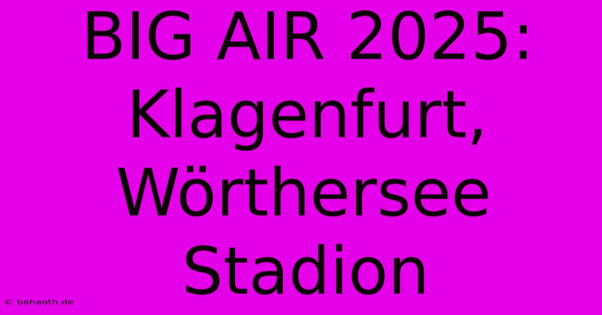 BIG AIR 2025: Klagenfurt, Wörthersee Stadion