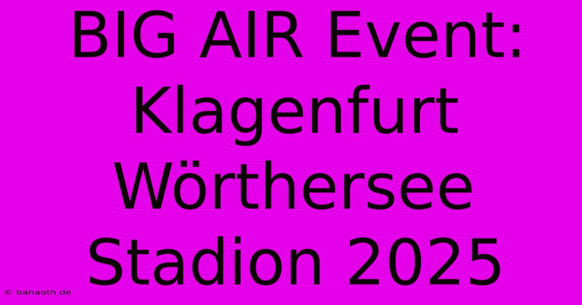 BIG AIR Event: Klagenfurt Wörthersee Stadion 2025