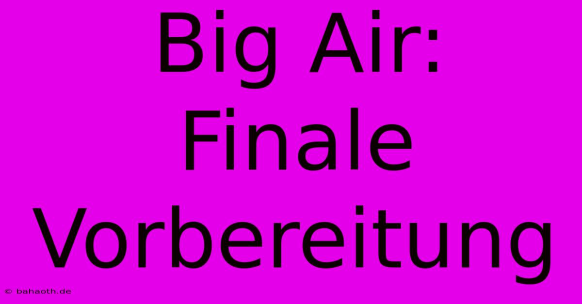 Big Air:  Finale Vorbereitung