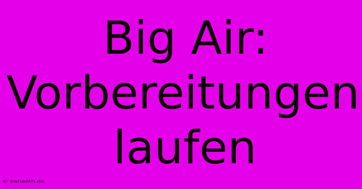 Big Air: Vorbereitungen Laufen