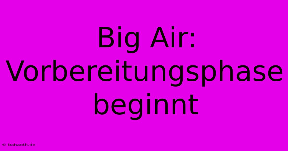 Big Air:  Vorbereitungsphase Beginnt