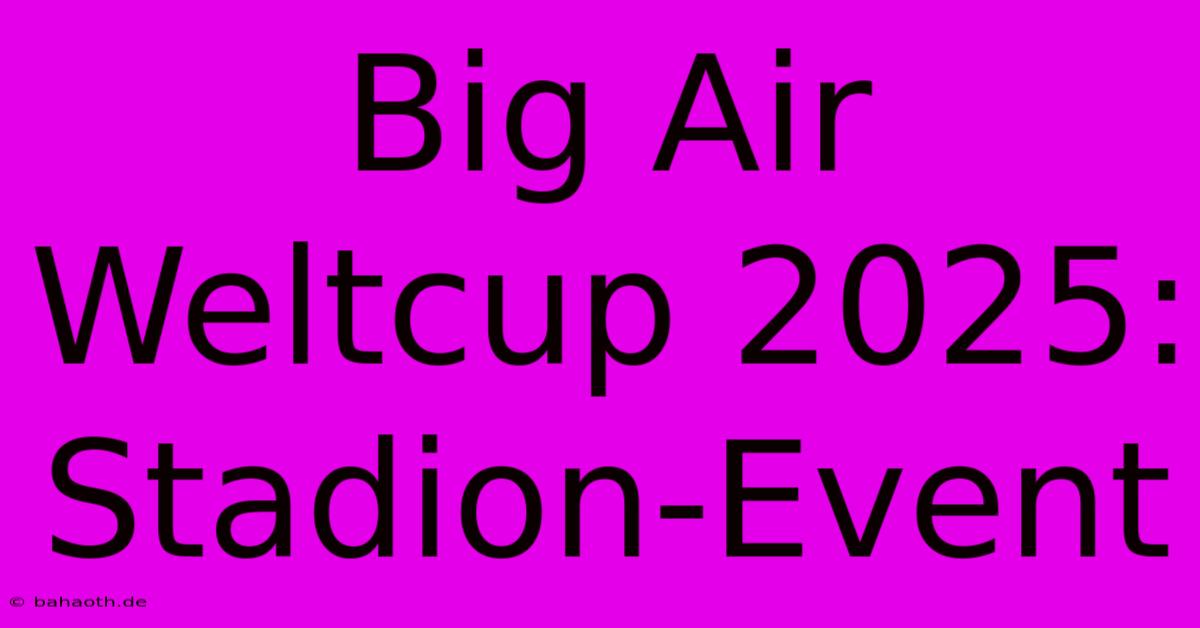 Big Air Weltcup 2025:  Stadion-Event