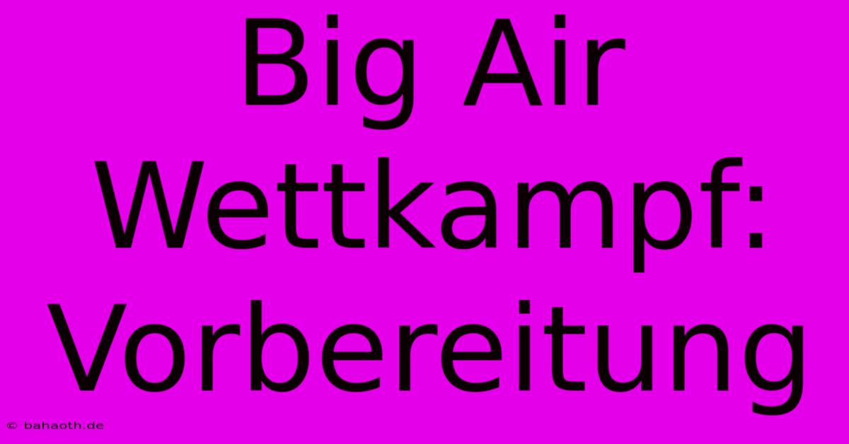 Big Air Wettkampf: Vorbereitung