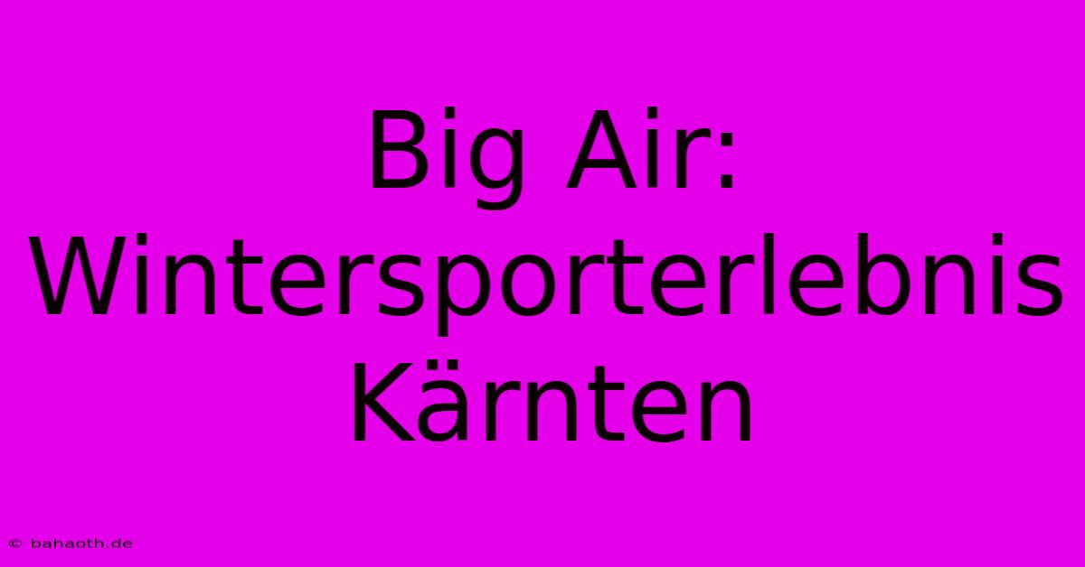 Big Air: Wintersporterlebnis Kärnten