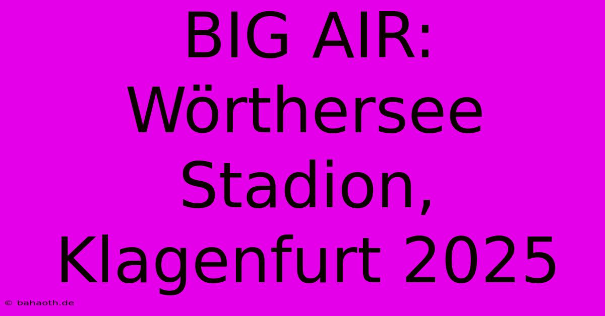 BIG AIR: Wörthersee Stadion, Klagenfurt 2025