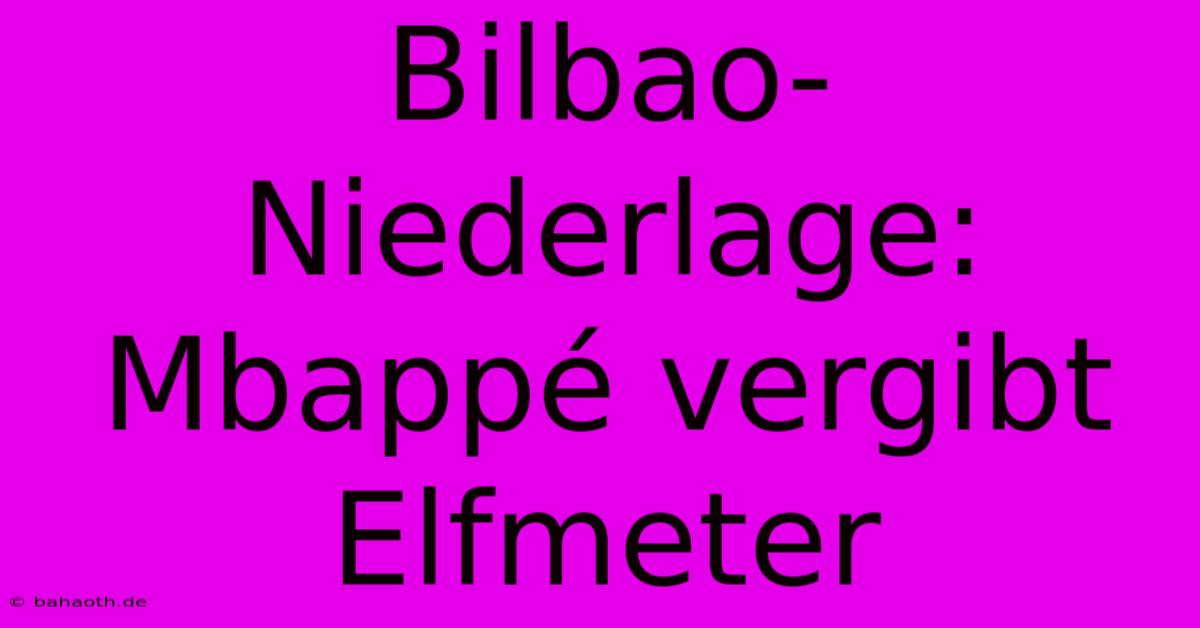 Bilbao-Niederlage: Mbappé Vergibt Elfmeter